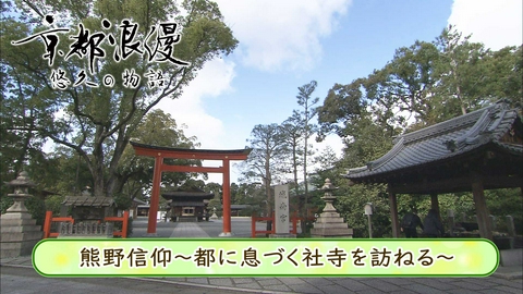 京都浪漫　悠久の物語 第193回「熊野信仰～都に息づく社寺を訪ねる～」