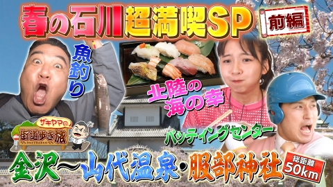 土曜スペシャル 【前半】ザキヤマの街道歩き旅9 春の石川超満喫SP！ 金沢～山代温泉・服部神社
