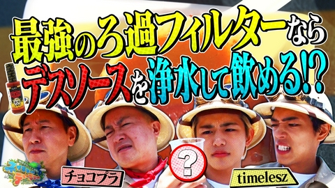 地球まるごと大実験 ネイチャーティーチャー チョコプラ・timeleszがデスソースの浄水に挑戦！