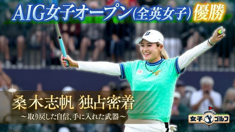 Weekly女子ゴルフ 全英V桑木志帆プロ独占密着！カメラが捉えた躍進のカギ