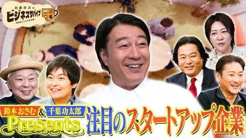 加藤浩次のビジネスサバイブ～挑戦者たちの本音会議～ 鈴木おさむ&千葉功太郎オススメ！これから来るスタートアップ企業