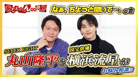 ありえへん∞世界 SUPER EIGHT丸山隆平×横浜流星がお悩み相談！？「なぁ、ちょっと聞いて～。」の会