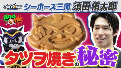 And One シーホース三河 選手×高校生 超人気アリーナグルメ「タツヲ焼き」の秘密