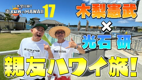 木梨目線！憲sunのHAWAII 「⽊梨⽬線！憲sunのHAWAII」も17回目！