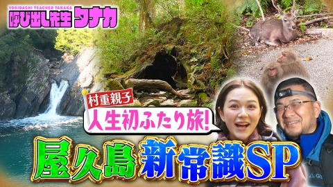 呼び出し先生タナカ 世界遺産・屋久島で新常識Q！村重杏奈が涙の親子旅