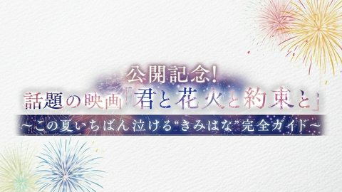 公開記念！話題の映画『君と花火と約束と』～この夏いちばん泣ける“きみはな”完全ガイド～ 2026年7月11日放送