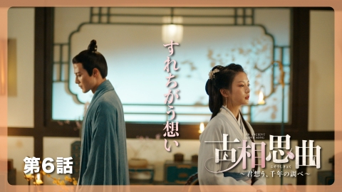 中国ドラマ「古相思曲～君想う、千年の調べ～」 第６話「すれちがう想い」