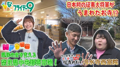 ならフライデー９ NF9特集～県民の台所！奈良県中央卸売市場を出口結菜がリポート／笑い飯哲夫の三倍楽しい社寺巡り