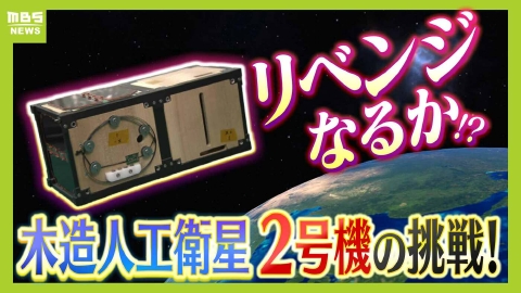 MBSニュース特集 『木造人工衛星』通信できず終わった１号機の打ち上げから５か月…木の特性生かした２号機の開発に奮闘「木造なら地球環境をきれいなままでおける」