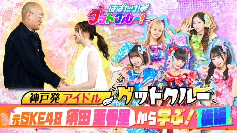はばたけ！グットクルー！ 須田亜香里から学ぶ！アイドルがファンの心をつかむ方法！