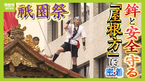 MBSニュース特集 【祇園祭・初映像】地上８ｍ“空中戦”で鉾と安全守る「屋根方」に密着　鉾より狭い路地を通す!?その技と集中力の裏には伝統を支える誇りがあった「こんな経験なかなかない」