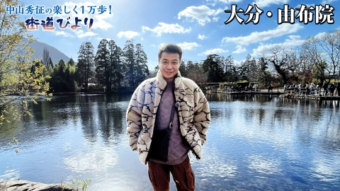 中山秀征の楽しく１万歩！街道びより 第16回「由布院の絶景温泉めぐり＆絶品グルメ満喫旅！」