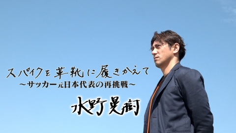 ザ・ドキュメンタリー スパイクを革靴に履きかえて～サッカー元日本代表の再挑戦～