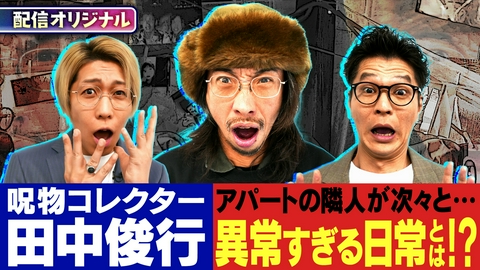 ジャパンオカルトアーカイブ～マジやば不思議話～ ガチすぎて放送NG！呪物コレクター田中俊行の隣人を襲った最恐の心霊現象【配信オリジナル】