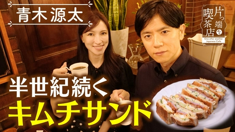 片っ端から喫茶店シーズン⑫ 半世紀近くお店を支えてきたキムチサンド【青木源太・ウーデンジェニファーアナウンサー】