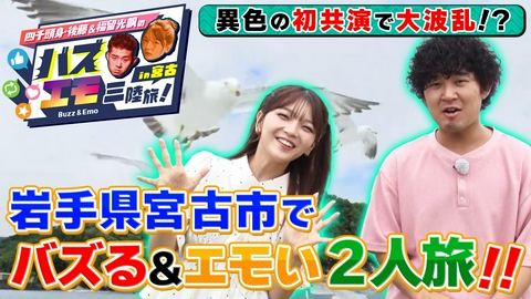 四千頭身・後藤と福留光帆のバズエモ三陸旅！in 宮古 四千頭身・後藤と福留光帆のバズエモ三陸旅！in 宮古