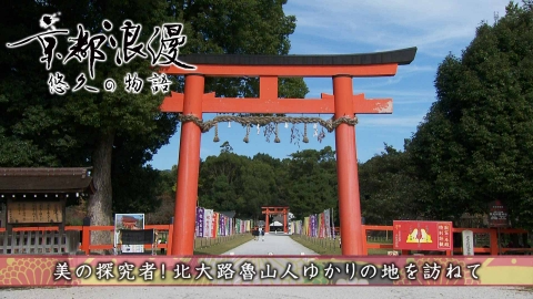 京都浪漫　悠久の物語 第184回「美の探究者！北大路魯山人ゆかりの地を訪ねて」