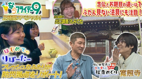 ならフライデー９ ２時間生放送スペシャル！／新企画！注目の防災施設で職員がはじめてのりぽーたー／哲夫の社寺～奈良市寛照寺