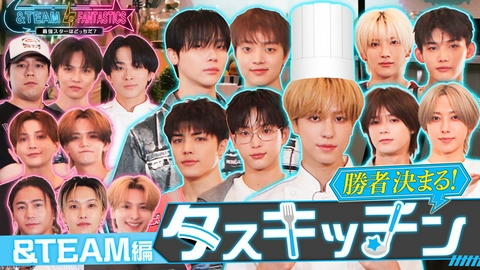 &TEAM vs FANTASTICS 最強スターはどっちだ？ リレーで料理をつなげ！タスキッチン &TEAM編