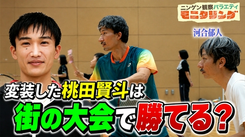 ニンゲン観察バラエティ モニタリング バドミントン桃田賢斗が変装して一般の大会で勝てるか？