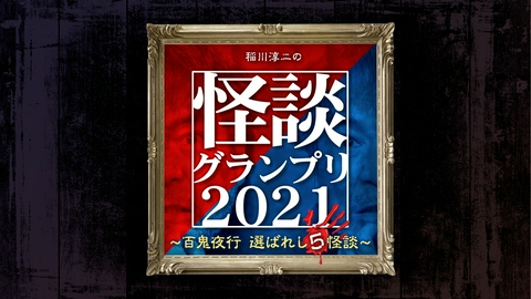 稲川淳二の怪談グランプリ 2021 ～百鬼夜行 選ばれし5怪談～