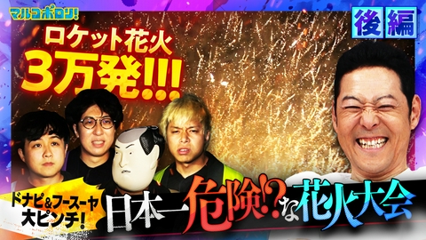 マルコポロリ！ 〔拡大SP後編〕KOC戦士･や団プロポーズ秘話♥&ドナピ･フースーヤが超危険花火大会に決死の潜入！