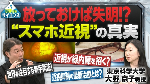 いまからサイエンス 【放っておけば失明！？】急増中の“スマホ近視”から目を守れ 大野京子（東京科学大学・教授）