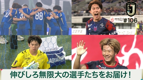 MONDAY FOOTBALL みんなのJ #106 伸びしろ無限大の選手たちをお届け！