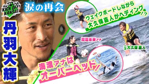 KICK OFF! KANSAI ＃72「琵琶湖でウェイクボード＆サッカー満喫スペシャル！大久保嘉人が水上でヘディング!?海渡アナはオーバーヘッド!?元日本代表丹羽大輝、涙の理由とは」