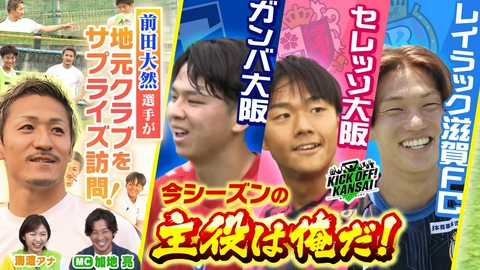 KICK OFF! KANSAI ＃165「ガンバ大阪、セレッソ大阪、レイラック滋賀のキャンプ＆新戦力情報！W杯戦士・前田大然選手が地元クラブをサプライズ訪問！」