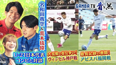 ガンバTV ～青と黒～ 大混戦の首位争い＆U-21日本代表コンビ名和田我空・荒木琉偉と対談（＃635）