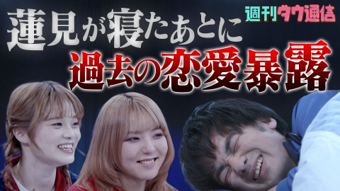 週刊ダウ通信 【恋バナ編】蓮見が寝たあとに 深夜の密会、8個上の彼氏などなどダウメンバーの恋愛事情が次々発覚