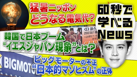 60秒で学べるNews 猛暑の夏！電気代のゆくえ？＆ビッグモーターから見る日本的“病”の正体