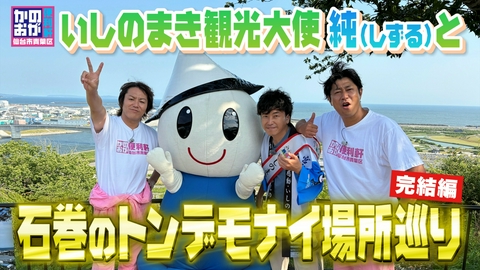 仙台市青葉区　かのおが便利軒 観光大使しずる純と巡る石巻の旅 完結編！
