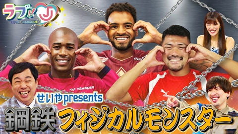 ラブ!!Jリーグ せいやpresents 鋼鉄フィジカルモンスター！