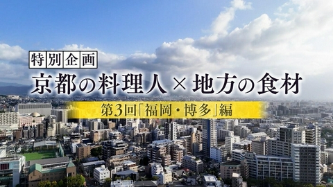 京都知新 ＃499「京都の料理人×地方の食材・第３回“福岡・博多”編」