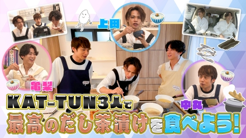 何するカトゥーン？ KAT-TUN3人で最高のだし茶漬けを食べよう！