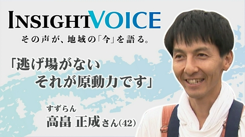 ＩＮＳＩＧＨＴ ＶＯＩＣＥ 「逃げ道がない、それが原動力です」 高畠正成さん