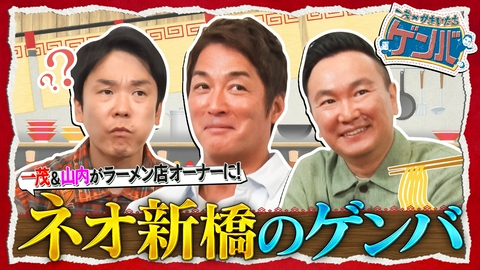 一茂×かまいたち ゲンバ 一茂&山内が自腹で出資!ラーメン店の共同オーナーに