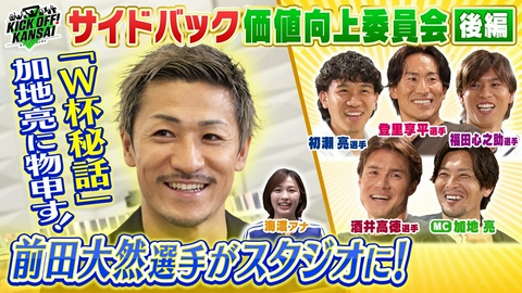 KICK OFF! KANSAI ＃164「W杯戦士・前田大然選手がスタジオ出演！W杯の秘話を語る！　“サイドバック価値向上委員会”ヴィッセル神戸 酒井選手、セレッソ大阪 登里選手、ガンバ大阪 初瀬選手、京都サンガ 福田選手の関西J１、４クラブのサイドバックが大集結！後編！」