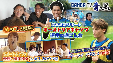 ガンバTV ～青と黒～ 選手目線でリポート！オーストリアキャンプ＆ACL2優勝ご褒美BBQ（＃651）