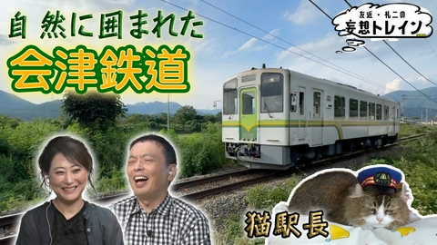 友近・礼二の妄想トレイン #222　自然に囲まれた 会津鉄道沿線旅