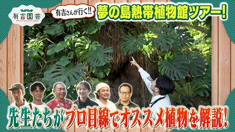 夢が咲く 有吉園芸～Road to start a garden shop～ 有吉さんが行く！植物園散策