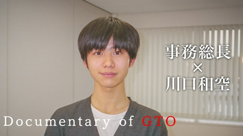 GTO #7 Documentary of GTO　事務総長×川口和空