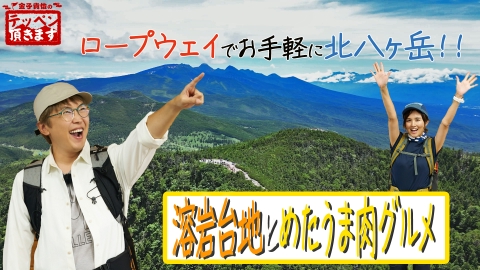 金子貴俊のテッペン頂きます #28 北横岳～溶岩台地と“めたうま”肉グルメ～