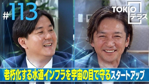TOKIOテラス ＃113「【天地人】老朽化する水道インフラを宇宙の目で守るスタートアップ」