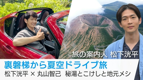 美しい日本に出会う旅 裏磐梯から夏空ドライブ旅　松下洸平×丸山智己　秘湯とこけしと地元メシ