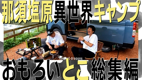 とろサーモン村田とソラシド本坊のアウトドア日和 第141回 異世界キャンプ！栃木の山奥に突如現れた“龍の国”で一日過ごした件＜栃木編 総集編＞