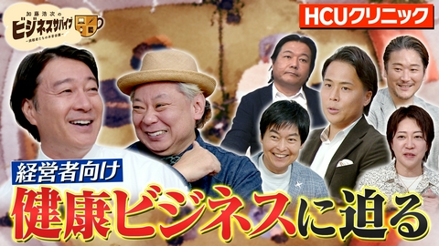 加藤浩次のビジネスサバイブ～挑戦者たちの本音会議～ 健康ビジネスのこれから　HCUクリニック