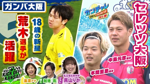 KICK OFF! KANSAI ＃152「ガンバ大阪18歳の新守護神・荒木選手が大活躍！セレッソ大阪のカンチャレは中島選手、本間選手が挑戦！スタジオにはGWのスタグルも！」